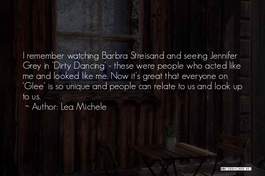 Lea Michele Quotes: I Remember Watching Barbra Streisand And Seeing Jennifer Grey In 'dirty Dancing' - These Were People Who Acted Like Me