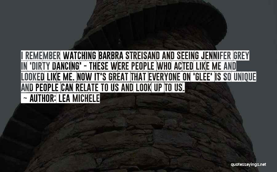 Lea Michele Quotes: I Remember Watching Barbra Streisand And Seeing Jennifer Grey In 'dirty Dancing' - These Were People Who Acted Like Me