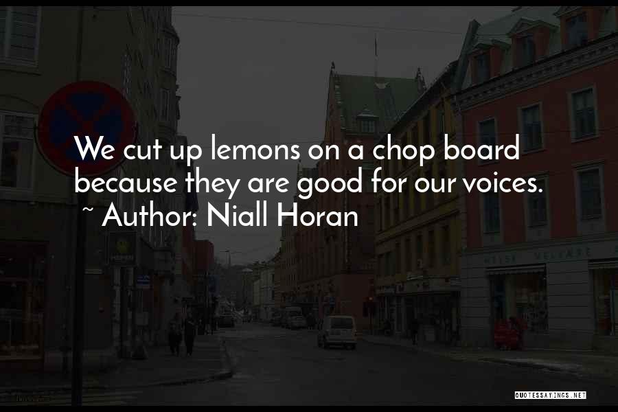 Niall Horan Quotes: We Cut Up Lemons On A Chop Board Because They Are Good For Our Voices.