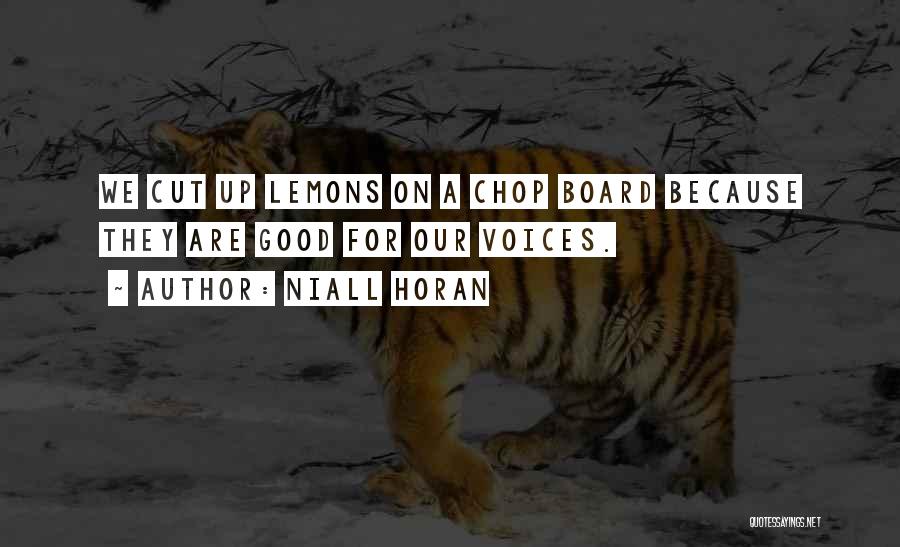 Niall Horan Quotes: We Cut Up Lemons On A Chop Board Because They Are Good For Our Voices.