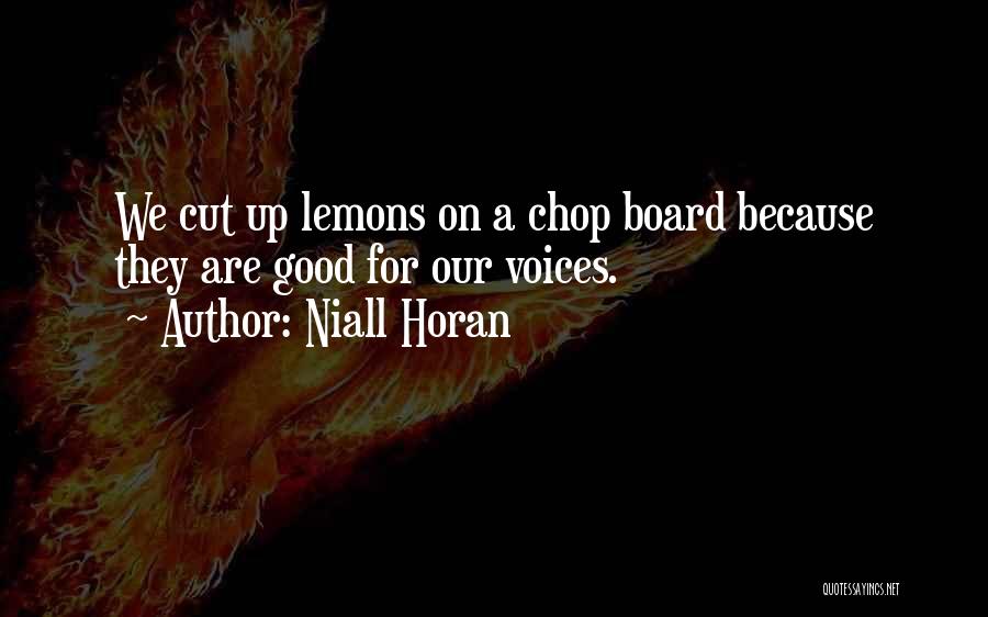 Niall Horan Quotes: We Cut Up Lemons On A Chop Board Because They Are Good For Our Voices.