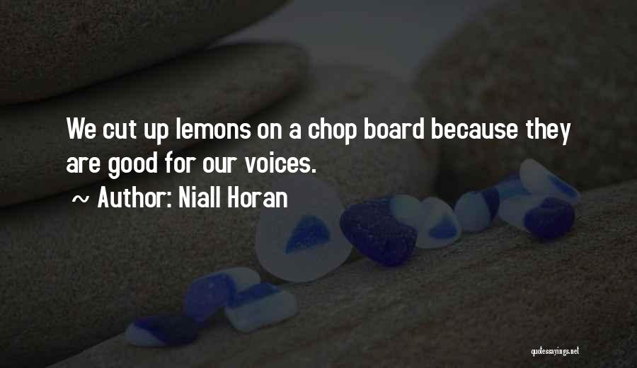 Niall Horan Quotes: We Cut Up Lemons On A Chop Board Because They Are Good For Our Voices.