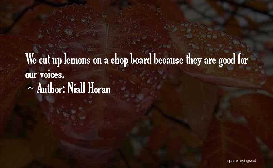 Niall Horan Quotes: We Cut Up Lemons On A Chop Board Because They Are Good For Our Voices.