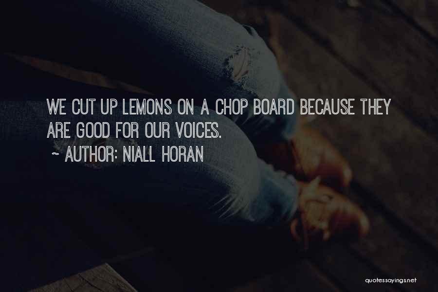 Niall Horan Quotes: We Cut Up Lemons On A Chop Board Because They Are Good For Our Voices.