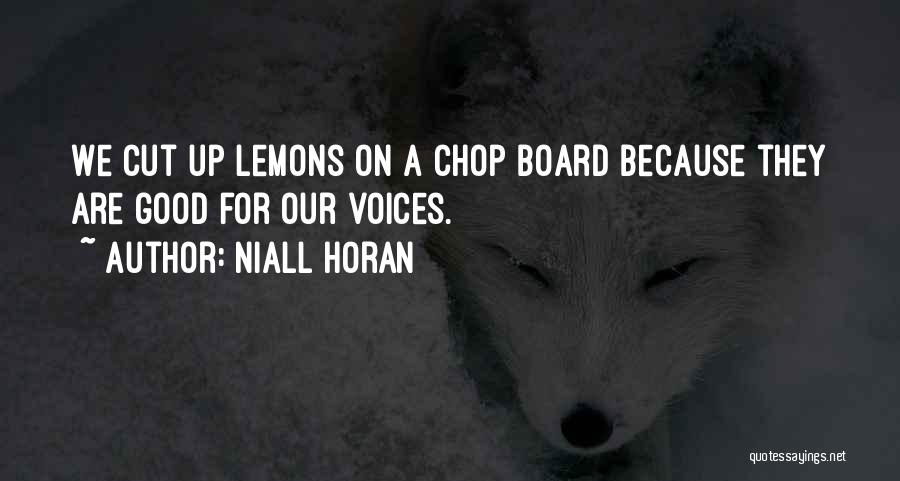 Niall Horan Quotes: We Cut Up Lemons On A Chop Board Because They Are Good For Our Voices.