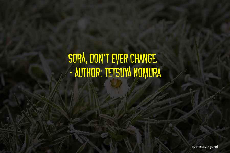 Tetsuya Nomura Quotes: Sora, Don't Ever Change.