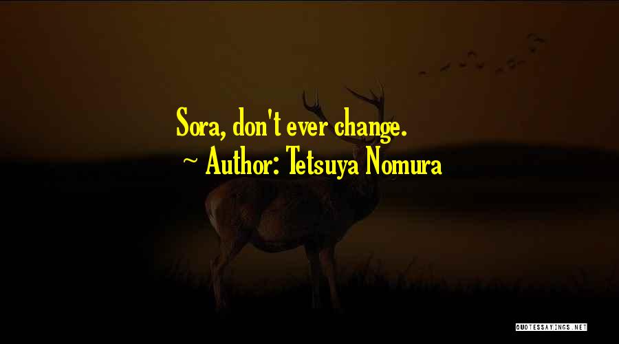 Tetsuya Nomura Quotes: Sora, Don't Ever Change.