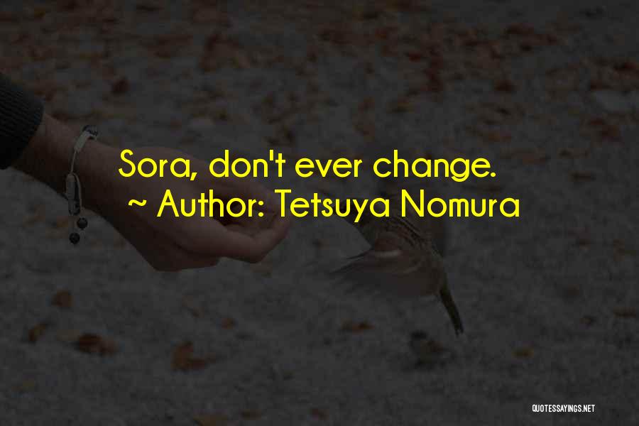 Tetsuya Nomura Quotes: Sora, Don't Ever Change.