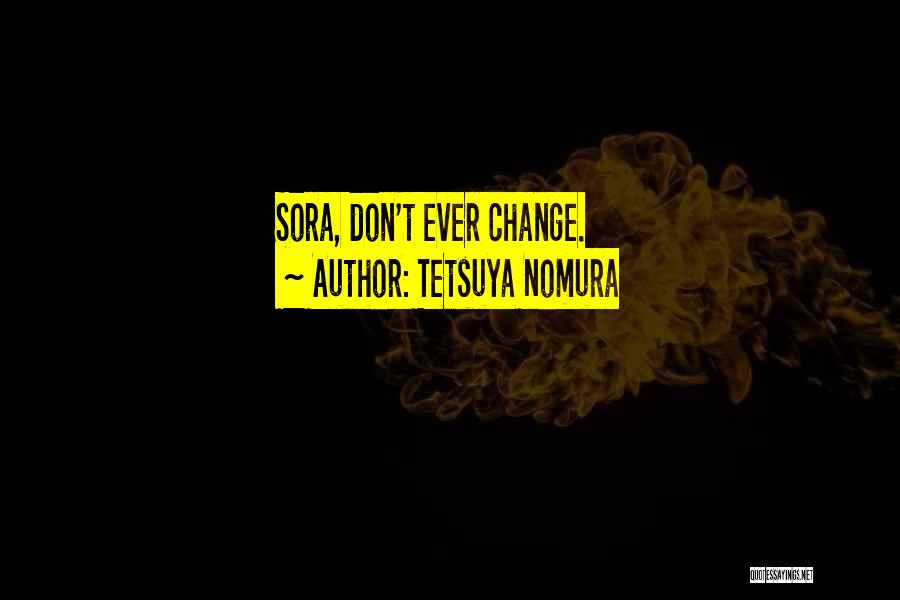 Tetsuya Nomura Quotes: Sora, Don't Ever Change.