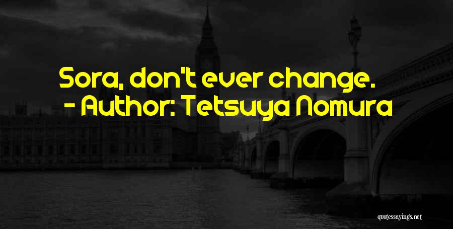 Tetsuya Nomura Quotes: Sora, Don't Ever Change.