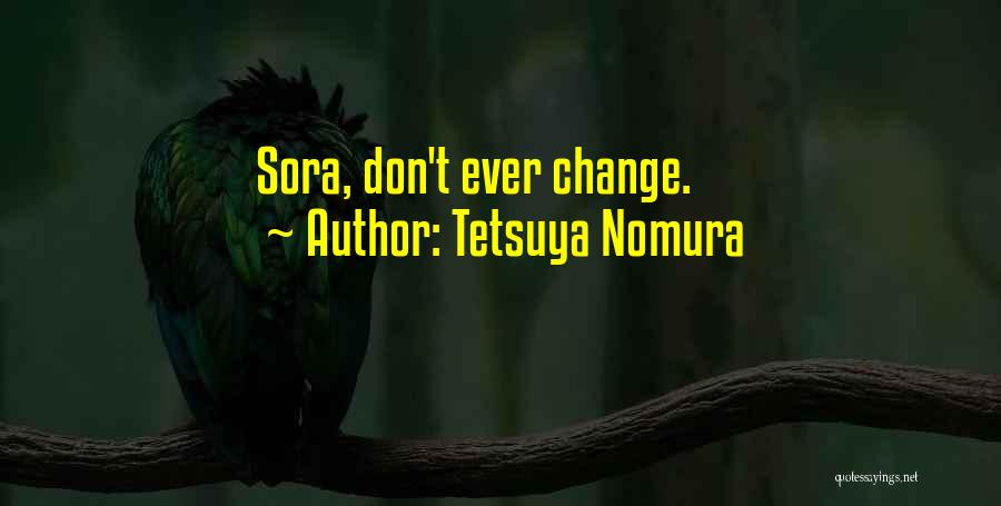 Tetsuya Nomura Quotes: Sora, Don't Ever Change.