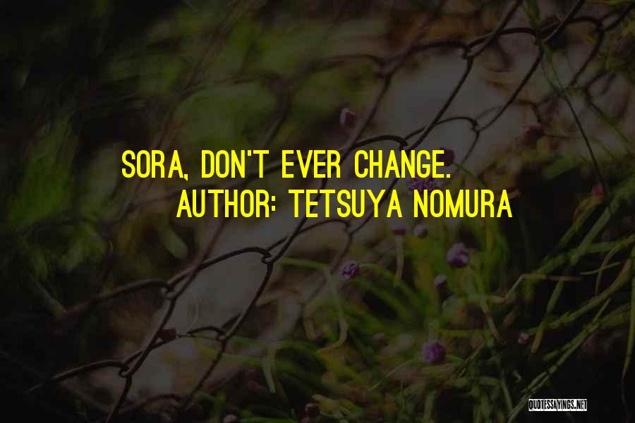 Tetsuya Nomura Quotes: Sora, Don't Ever Change.