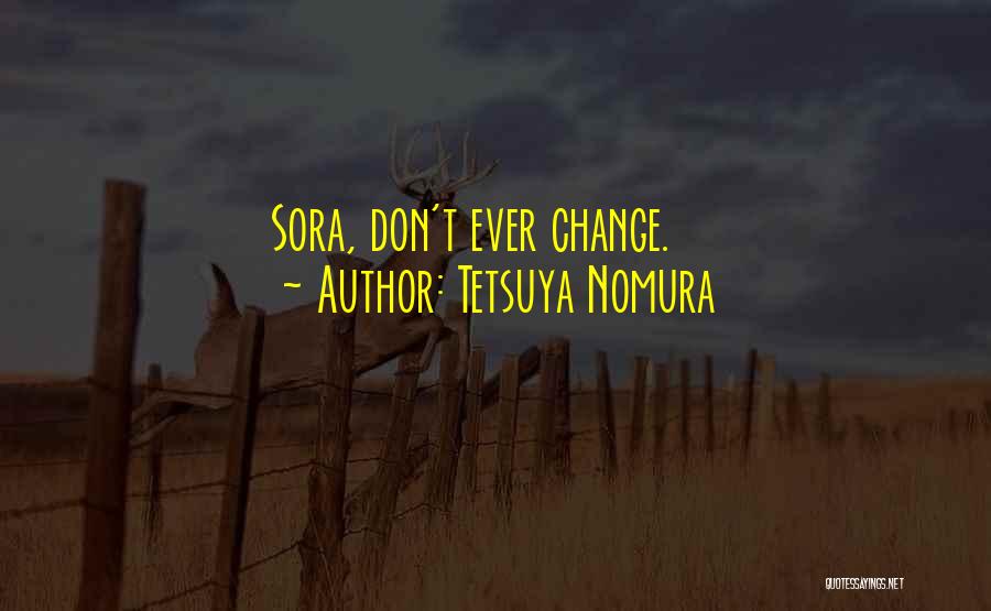 Tetsuya Nomura Quotes: Sora, Don't Ever Change.