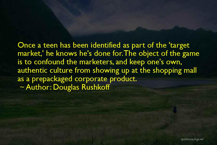 Douglas Rushkoff Quotes: Once A Teen Has Been Identified As Part Of The 'target Market,' He Knows He's Done For. The Object Of