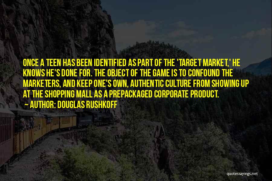 Douglas Rushkoff Quotes: Once A Teen Has Been Identified As Part Of The 'target Market,' He Knows He's Done For. The Object Of