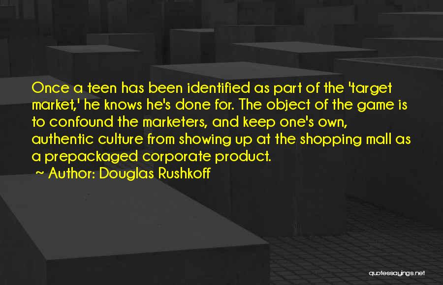 Douglas Rushkoff Quotes: Once A Teen Has Been Identified As Part Of The 'target Market,' He Knows He's Done For. The Object Of
