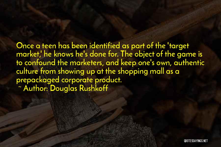 Douglas Rushkoff Quotes: Once A Teen Has Been Identified As Part Of The 'target Market,' He Knows He's Done For. The Object Of