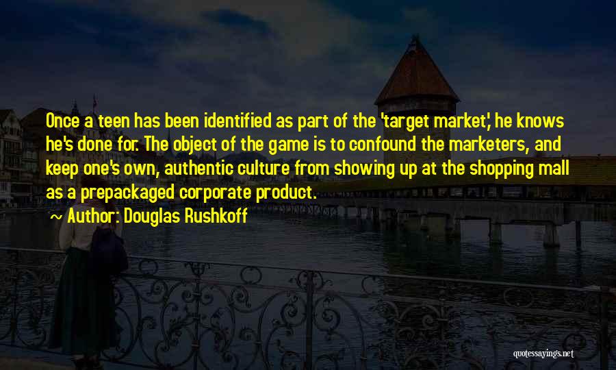 Douglas Rushkoff Quotes: Once A Teen Has Been Identified As Part Of The 'target Market,' He Knows He's Done For. The Object Of