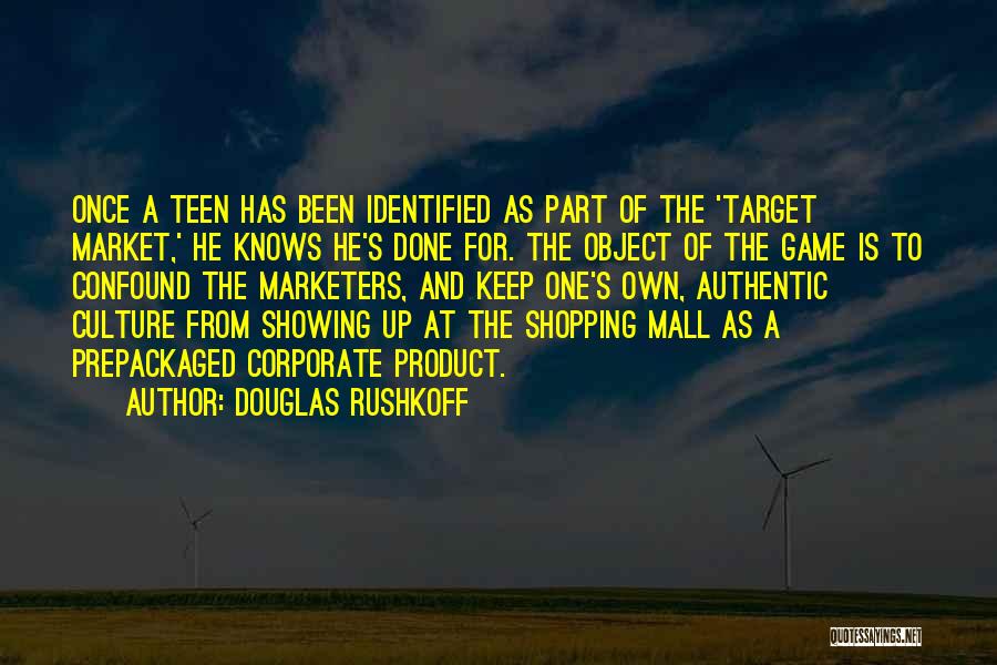 Douglas Rushkoff Quotes: Once A Teen Has Been Identified As Part Of The 'target Market,' He Knows He's Done For. The Object Of