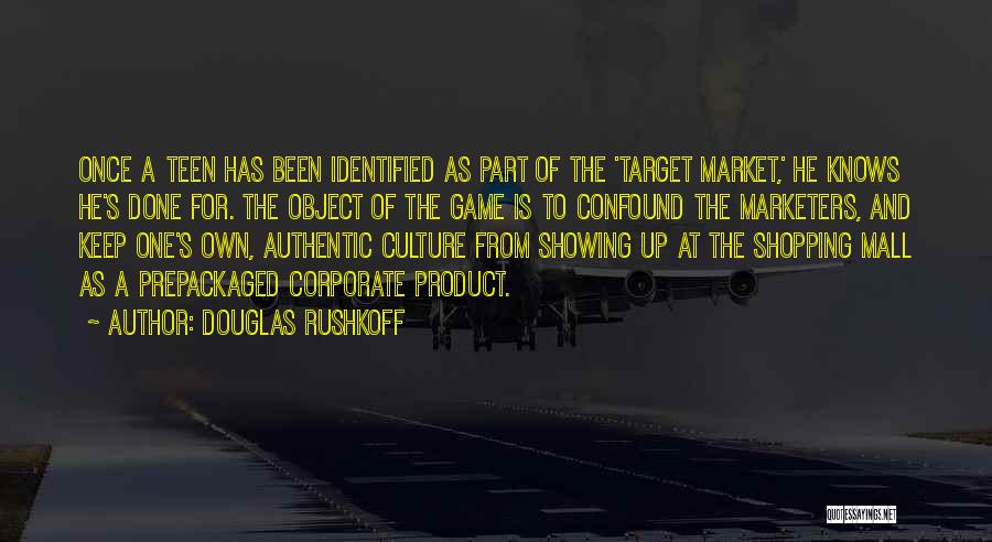 Douglas Rushkoff Quotes: Once A Teen Has Been Identified As Part Of The 'target Market,' He Knows He's Done For. The Object Of