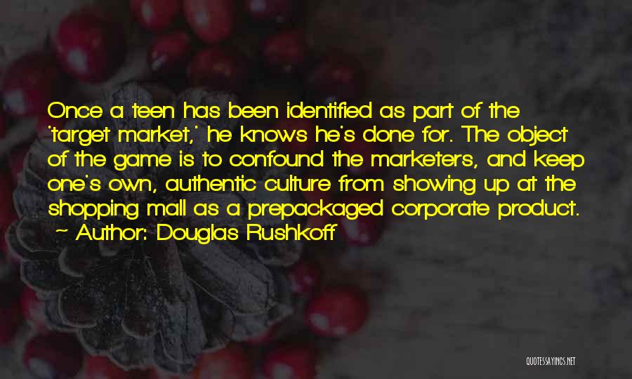 Douglas Rushkoff Quotes: Once A Teen Has Been Identified As Part Of The 'target Market,' He Knows He's Done For. The Object Of