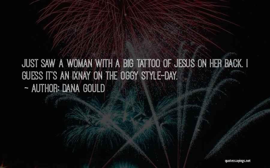 Dana Gould Quotes: Just Saw A Woman With A Big Tattoo Of Jesus On Her Back. I Guess It's An Ixnay On The