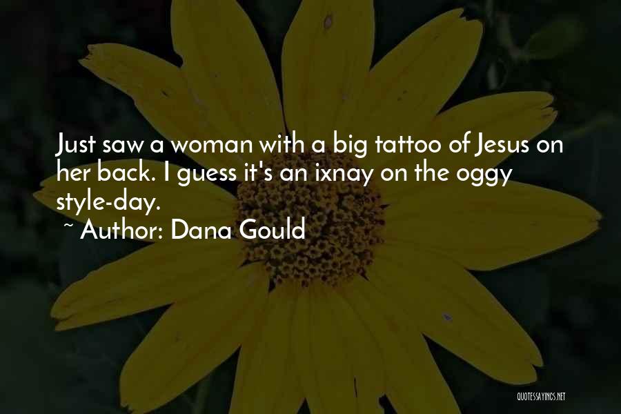 Dana Gould Quotes: Just Saw A Woman With A Big Tattoo Of Jesus On Her Back. I Guess It's An Ixnay On The