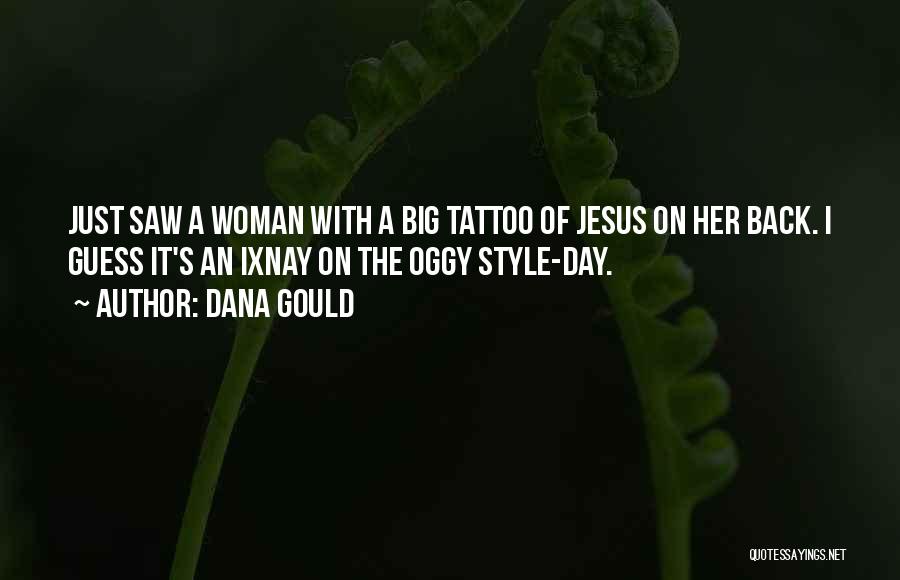 Dana Gould Quotes: Just Saw A Woman With A Big Tattoo Of Jesus On Her Back. I Guess It's An Ixnay On The