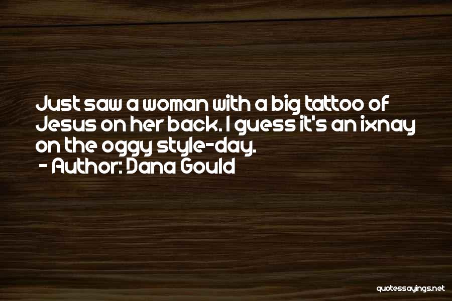 Dana Gould Quotes: Just Saw A Woman With A Big Tattoo Of Jesus On Her Back. I Guess It's An Ixnay On The