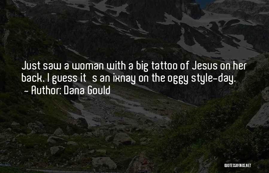 Dana Gould Quotes: Just Saw A Woman With A Big Tattoo Of Jesus On Her Back. I Guess It's An Ixnay On The