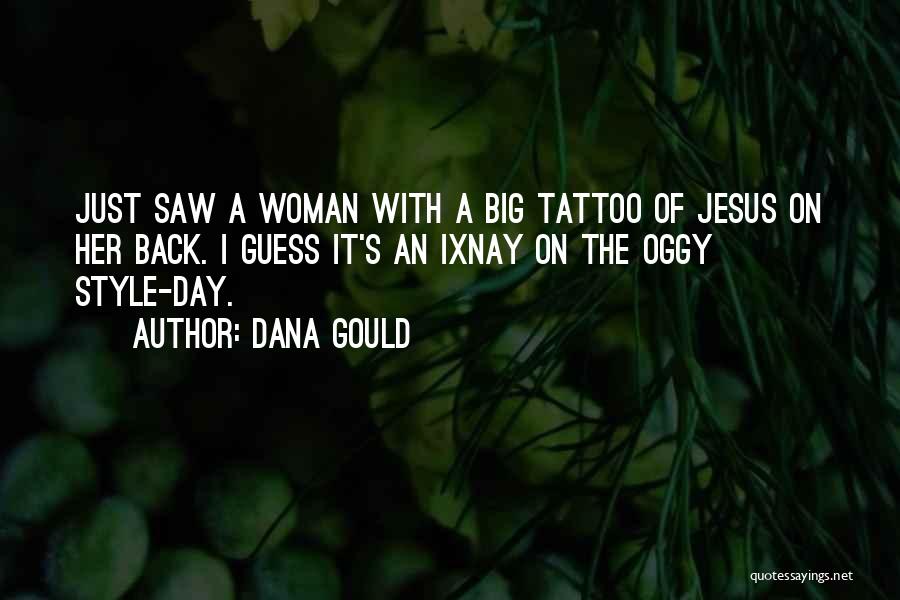 Dana Gould Quotes: Just Saw A Woman With A Big Tattoo Of Jesus On Her Back. I Guess It's An Ixnay On The