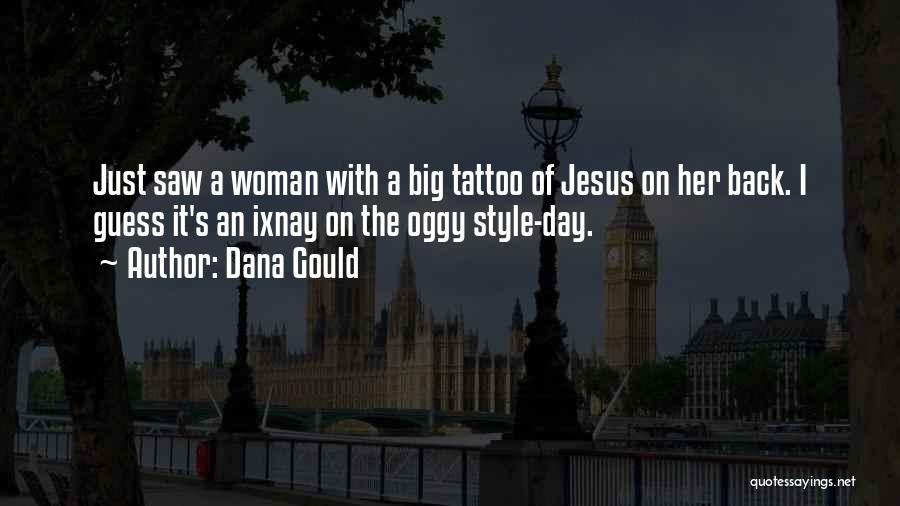 Dana Gould Quotes: Just Saw A Woman With A Big Tattoo Of Jesus On Her Back. I Guess It's An Ixnay On The