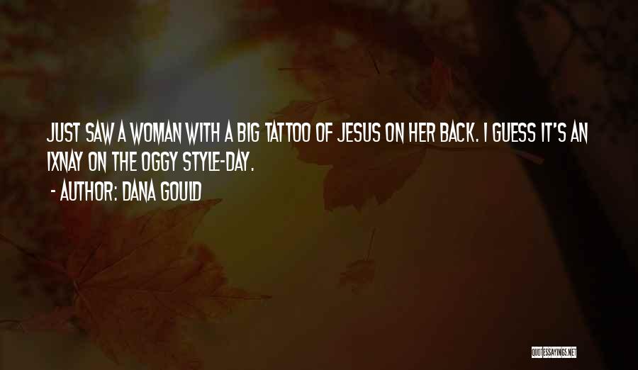 Dana Gould Quotes: Just Saw A Woman With A Big Tattoo Of Jesus On Her Back. I Guess It's An Ixnay On The