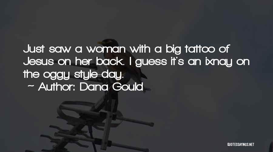 Dana Gould Quotes: Just Saw A Woman With A Big Tattoo Of Jesus On Her Back. I Guess It's An Ixnay On The