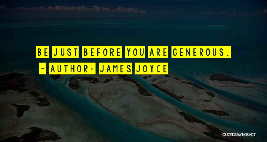 James Joyce Quotes: Be Just Before You Are Generous.