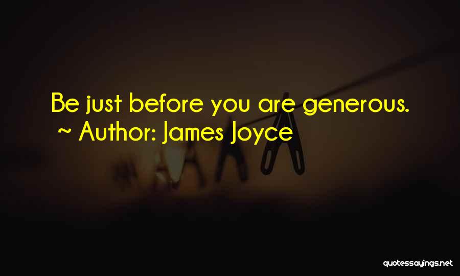 James Joyce Quotes: Be Just Before You Are Generous.