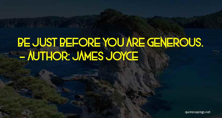 James Joyce Quotes: Be Just Before You Are Generous.