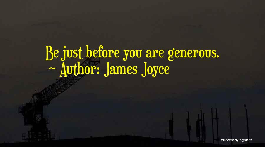 James Joyce Quotes: Be Just Before You Are Generous.