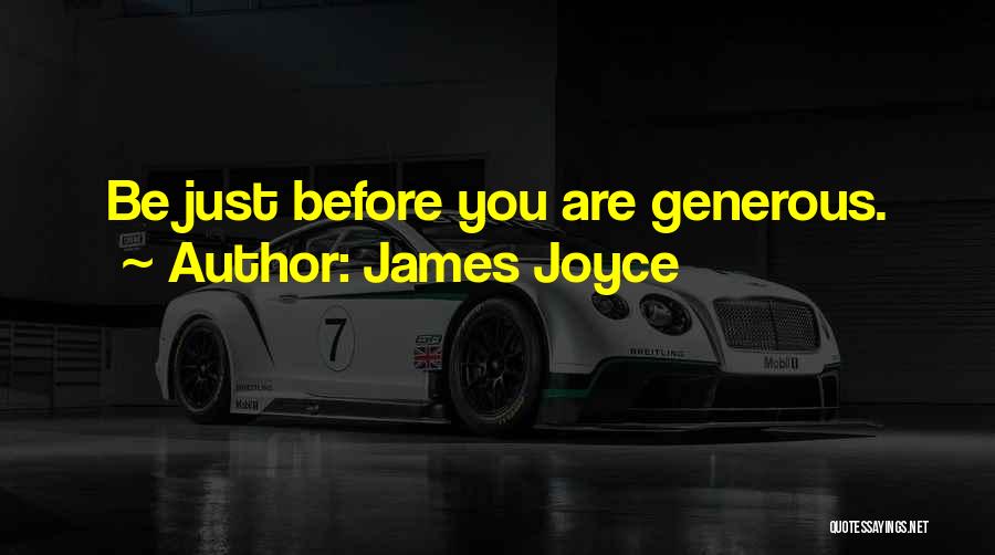 James Joyce Quotes: Be Just Before You Are Generous.