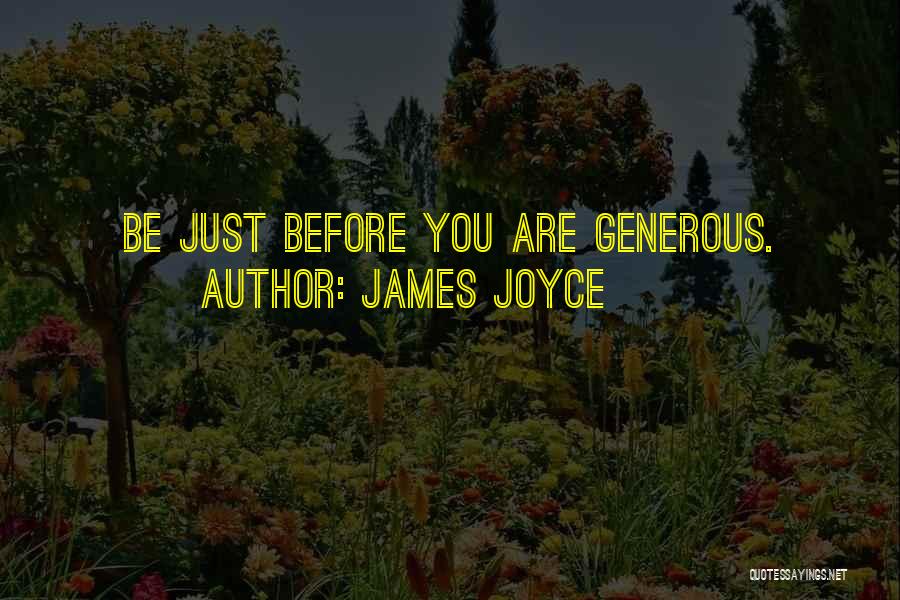 James Joyce Quotes: Be Just Before You Are Generous.