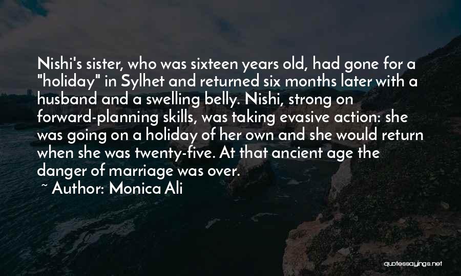 Monica Ali Quotes: Nishi's Sister, Who Was Sixteen Years Old, Had Gone For A Holiday In Sylhet And Returned Six Months Later With