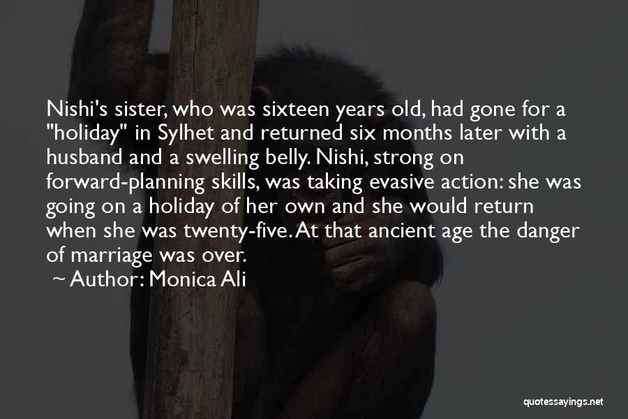 Monica Ali Quotes: Nishi's Sister, Who Was Sixteen Years Old, Had Gone For A Holiday In Sylhet And Returned Six Months Later With