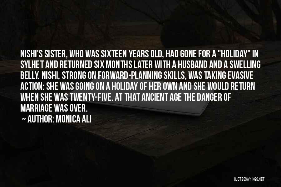 Monica Ali Quotes: Nishi's Sister, Who Was Sixteen Years Old, Had Gone For A Holiday In Sylhet And Returned Six Months Later With