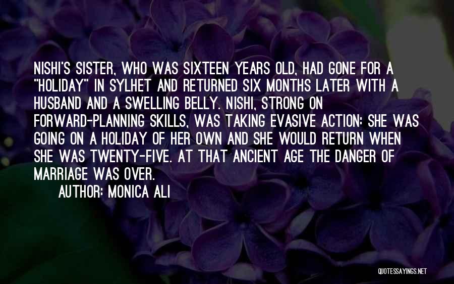 Monica Ali Quotes: Nishi's Sister, Who Was Sixteen Years Old, Had Gone For A Holiday In Sylhet And Returned Six Months Later With