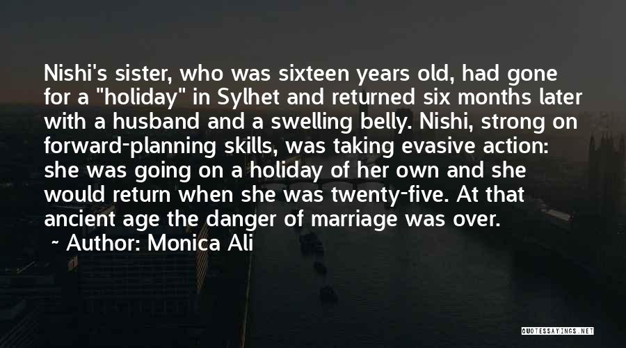 Monica Ali Quotes: Nishi's Sister, Who Was Sixteen Years Old, Had Gone For A Holiday In Sylhet And Returned Six Months Later With