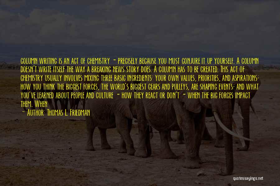 Thomas L. Friedman Quotes: Column Writing Is An Act Of Chemistry - Precisely Because You Must Conjure It Up Yourself. A Column Doesn't Write