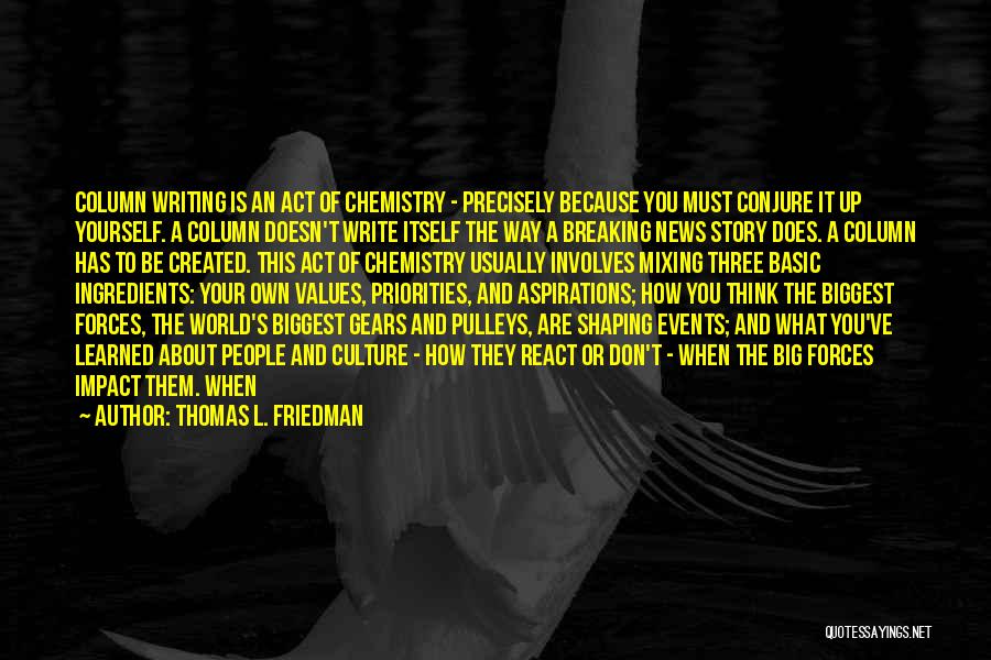 Thomas L. Friedman Quotes: Column Writing Is An Act Of Chemistry - Precisely Because You Must Conjure It Up Yourself. A Column Doesn't Write