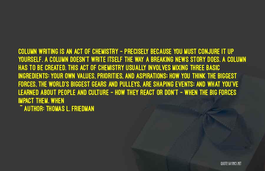 Thomas L. Friedman Quotes: Column Writing Is An Act Of Chemistry - Precisely Because You Must Conjure It Up Yourself. A Column Doesn't Write