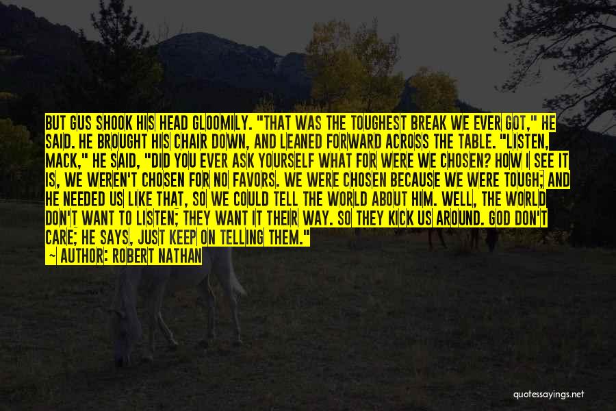 Robert Nathan Quotes: But Gus Shook His Head Gloomily. That Was The Toughest Break We Ever Got, He Said. He Brought His Chair