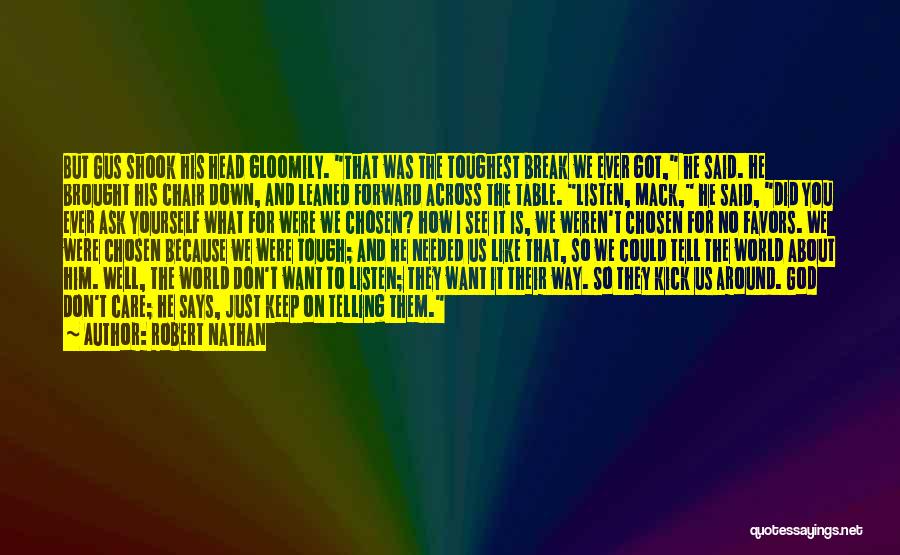 Robert Nathan Quotes: But Gus Shook His Head Gloomily. That Was The Toughest Break We Ever Got, He Said. He Brought His Chair